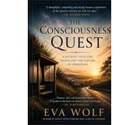 The consciousness quest: Exploring Consciousness, Mystery and What It Means to Be Human