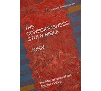 THE CONSCIOUSNESS STUDY BIBLE JOHN: The Metaphysics of the Absolute Word