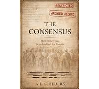 THE CONSENSUS: How Belief Was Standardized for Empire