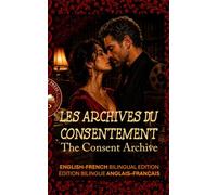 The Consent Archive - Les Archives du consentement: ENGLISH-FRENCH BILINGUAL EDITION - ÉDITION BILINGUE ANGLAIS-FRANÇAIS
