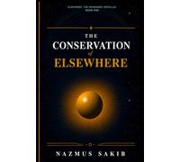 The Conservation of Elsewhere: A Novella of Parallel Worlds and the Weight of Unlived Things