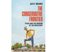 The Conservative Frontier Texas and the Origins of the New Right - Jeff Roche - University of Texas Press - ebook (ePub) - Livre