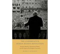 The Conservative Human Rights Revolution by Duranti Marco Lecturer in Modern European and International History Lecturer in Modern European and Internatio Duranti Marco Lecturer in Modern European and