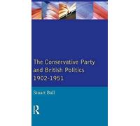 The Conservative Party And British Politics 1902 - 1951
