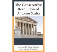 The Conservative Revolution of Antonin Scalia Contributions by Howard Schweber , Contributions by David A Schultz , Contributions by Jr Henry L Chambers , Contributions by Mary Welek Atwell , Contribu