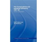 The Conservatives and Industrial Efficiency 19511964 by Nick Tiratsoo Jim Tomlinson, Nick Tiratsoo (Auteur)