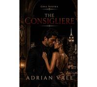 The Consigliere: A Dark Mafia Romance of Dangerous Secrets, Forbidden Desire, and Criminal Power