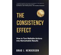The Consistency Effect: How to Turn Reliable Actions Into Remarkable Results