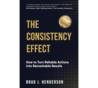 The Consistency Effect: How to Turn Reliable Actions Into Remarkable Results