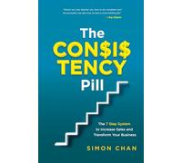 The Consistency Pill for Network Marketing Success: The 7 Step System to Increase Sales and Transform Your MLM Business
