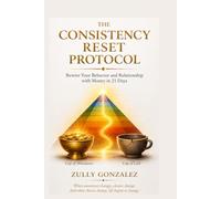 THE CONSISTENCY RESET PROTOCOL: Rewire Your Behavior and Relationship with Money in 21 Days