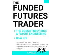 THE CONSISTENCY RULE & PAYOUT ENGINEERING (FUNDED FUTURES TRADER Book 3): A Systematic Playbook for the Evaluation Phase: Target-to-Drawdown Geometry, ... Difference Between Passing and Being Ready