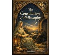 The Consolation Of Philosophy By Boethius: Deprived of wealth, position, and security, he faced the oldest and most painful human question: What remains when everything is taken away?