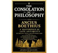 The Consolation of Philosophy of Boethius in en: An Ancient Masterpiece of Wisdom, Fate, Virtue, and Inner Peace - A Complete Philosophical Classic on ... for True Happiness in Times of Despair.