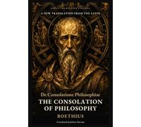The Consolation of Philosophy: Written in a Death Cell: Fortune, Happiness, Fate & Free Will - A New Translation from the Latin