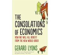 The Consolations of Economics: How We Will All Benefit from the New World Order Lyons, Gerard (Auteur)