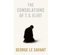 The Consolations of T. S. Eliot