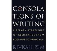 The Consolations of Writing: Literary Strategies of Resistance from Boethius to Primo Levi - [Version Originale] Inconnu (Auteur)