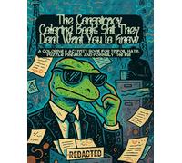 The Conspiracy Coloring Book: Shit They Don’t Want You to Know: A Coloring & Activity Book for Tinfoil Hats, Puzzle Freaks, and Possibly the FBI