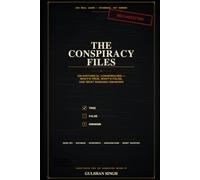 The Conspiracy Files: 100 Historical Conspiracies - What's True, What's False, and What Remains Unknown
