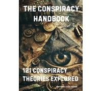 The Conspiracy Handbook: 121 Conspiracy Theories Explored