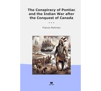 The Conspiracy of Pontiac and the Indian War after the Conquest of Canada