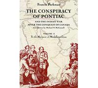 The Conspiracy of Pontiac and the Indian War After the Conquest of Canada: To the Massacre at Michillimackinac