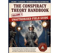 The Conspiracy Theory Handbook: A Funny Satirical Survival Guide to 42 Dystopian Government Projects, Occult Secret Societies and Other Conspiracies for the Next Apocalypse
