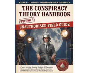 The Conspiracy Theory Handbook: A Funny Satirical Survival Guide to 42 Dystopian Government Projects, Occult Secret Societies and Other Conspiracies for the Next Apocalypse