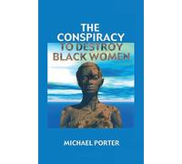 The Conspiracy to Destroy Black Women