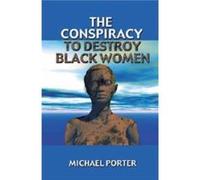 The Conspiracy to Destroy Black Women by Michael Porter Michael Porter (Auteur)