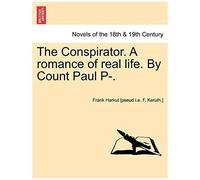 The Conspirator. A Romance Of Real Life. By Count Paul P-. Vol. I