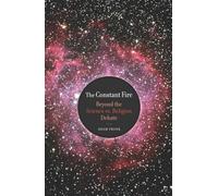 The Constant Fire: Beyond the Science vs. Religion Debate