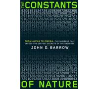 The Constants of Nature : From Alpha to Omega--the Numbers That Encode the Deepest Secrets of the Universe