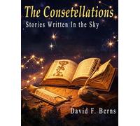 The Constellations: Stories Written in the Sky - its mythology, origin story, principal stars, and deep-sky objects