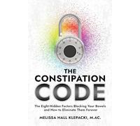 The Constipation Code: The Eight Hidden Factors Blocking Your Bowels and How to Eliminate Them Forever