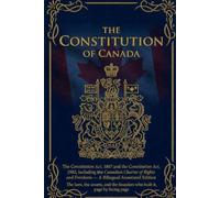 The Constitution of Canada: The Constitution Act, 1867 and the Constitution Act, 1982, including the Canadian Charter of Rights and Freedoms - A Bilingual Annotated Edition, Page by Facing Page