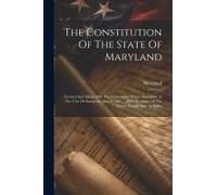 The Constitution Of The State Of Maryland: Formed And Adopted By The Convention Which Assembled At The City Of Annapolis, May 8, 1867 ... With Decisio
