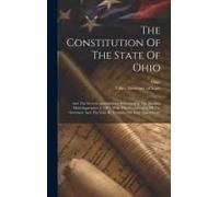 The Constitution Of The State Of Ohio: And The Several Amendments Submitted At The Election Held September 3, 1912, With The Proclamation Of The Gover