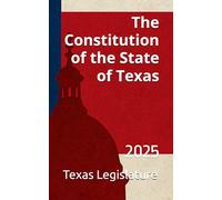 The Constitution of the State of Texas: 2025