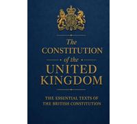 The Constitution of the United Kingdom: The Essential Texts of the British Constitution