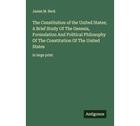 The Constitution of the United States; A Brief Study Of The Genesis, Formulation And Political Philosophy Of The Constitution Of The United States: in large print