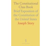 The Constitutional Class Book: Brief Exposition of the Constitution of the United States