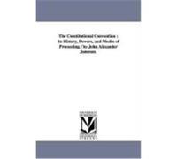 The Constitutional Convention: Its History, Powers, and Modes of Proceeding / By John Alexander Jameson. Jameson, John Alexander (Auteur)