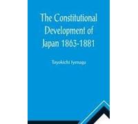 The Constitutional Development Of Japan 1863-1881; Johns Hopkins University Studies In Historical And Political Science, Ninth Series
