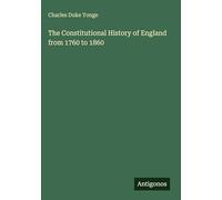 The Constitutional History of England from 1760 to 1860