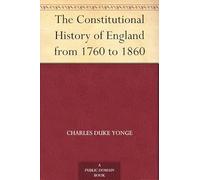 The Constitutional History of England From 1760 to 1860