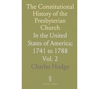 The Constitutional History of the Presbyterian Church: In the United States of America; 1741 to 1788