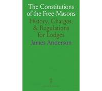 The Constitutions of the Free-Masons: History, Charges, & Regulations for Lodges