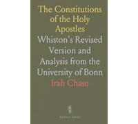 The Constitutions of the Holy Apostles: Whiston's Revised Version and Analysis from the University of Bonn